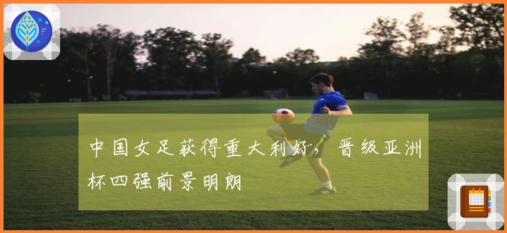 中国女足获得重大利好，晋级亚洲杯四强前景明朗
