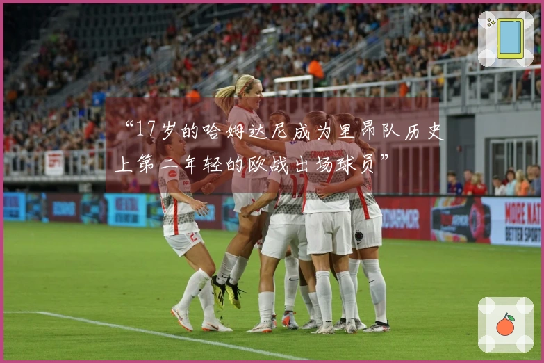 “17岁的哈姆达尼成为里昂队历史上第二年轻的欧战出场球员”